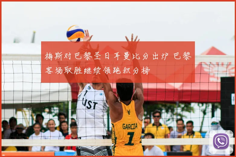梅斯对巴黎圣日耳曼比分出炉 巴黎客场取胜继续领跑积分榜