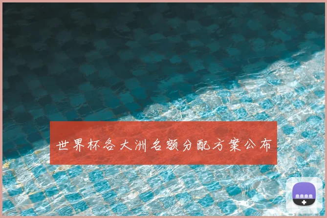 世界杯各大洲名额分配方案公布