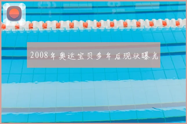 2008年奥运宝贝多年后现状曝光