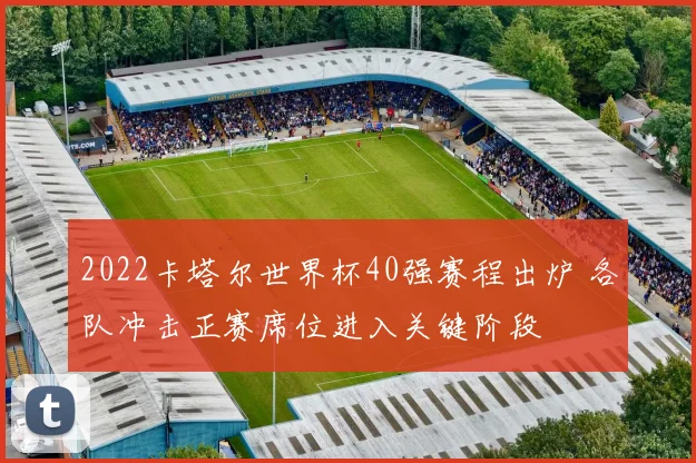 2022卡塔尔世界杯40强赛程出炉 各队冲击正赛席位进入关键阶段