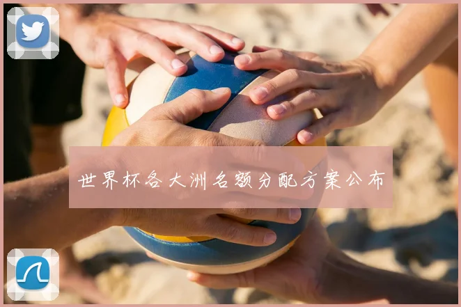 世界杯各大洲名额分配方案公布
