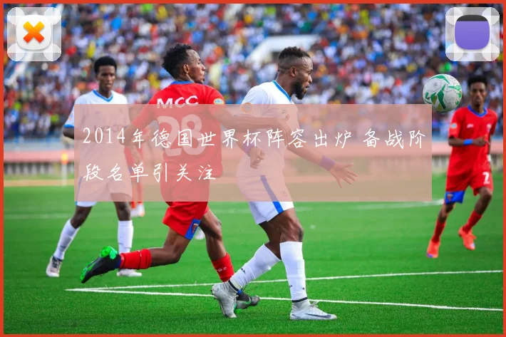 2014年德国世界杯阵容出炉 备战阶段名单引关注