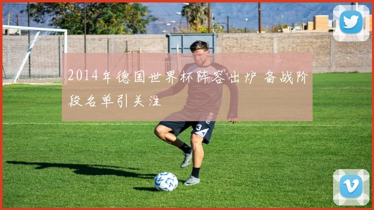 2014年德国世界杯阵容出炉 备战阶段名单引关注